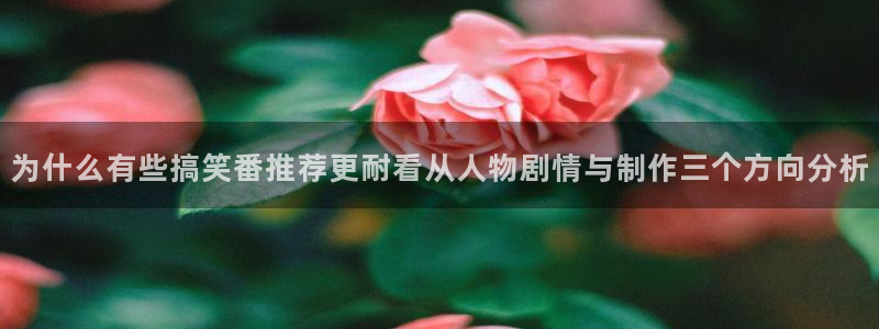 免费动漫推荐app:为什么有些搞笑番推荐更耐看从人物剧情与制作三个方向分析